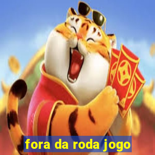 fora da roda jogo